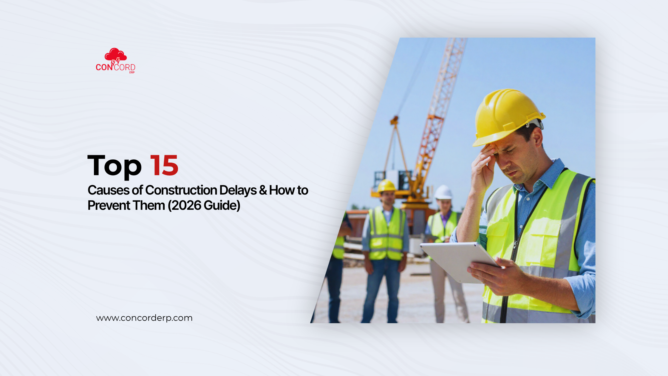 Top 15 Causes of Construction Delays & How to Prevent Them (2026 Guide)